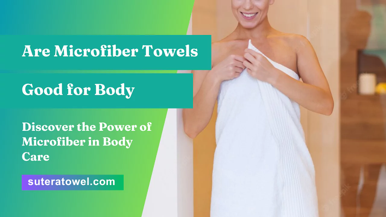 Are Microfiber Towels Good for Body? Discover the Power of Microfiber in  Body Care